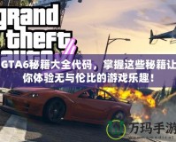 GTA6秘籍大全代碼，掌握這些秘籍讓你體驗(yàn)無與倫比的游戲樂趣！