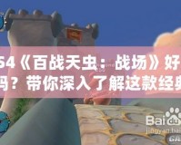 PS4《百戰(zhàn)天蟲：戰(zhàn)場》好玩嗎？帶你深入了解這款經(jīng)典游戲的魅力