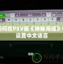 如何在PSV版《神秘海域》中設置中文語言