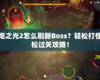 火炬之光2怎么刷新Boss？輕松打怪輕松過關(guān)攻略！