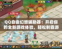 QQ自由幻想輔助器：開啟你的全新游戲體驗，輕松制霸游戲世界