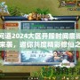 問道2024大區(qū)開服時(shí)間震撼來襲，邀你共度精彩修仙之旅！