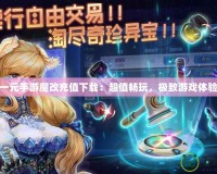 一元手游魔改充值下載：超值暢玩，極致游戲體驗