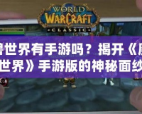 魔獸世界有手游嗎？揭開《魔獸世界》手游版的神秘面紗