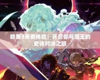 暗黑3免費體驗：開啟你與魔王的史詩對決之旅