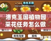 洛克王國植物園采花任務(wù)怎么做？詳盡攻略與技巧！