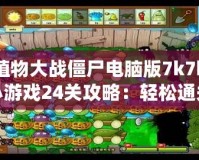 植物大戰(zhàn)僵尸電腦版7k7k小游戲24關(guān)攻略：輕松通關(guān)技巧大揭秘！