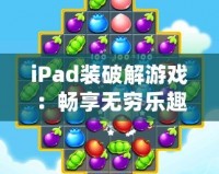 iPad裝破解游戲：暢享無窮樂趣的全新方式