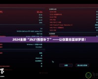 2024全新“2k21陣容補丁”——讓你重拾籃球夢想！