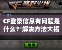 CF登錄信息有問題是什么？解決方法大揭秘！