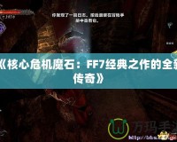 《核心危機魔石：FF7經典之作的全新傳奇》