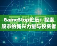 GameStop論壇：探索股市的新興力量與投資者的狂歡