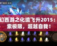 夢(mèng)幻西游之化境飛升2015：探索極限，超越自我！