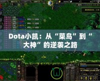 Dota小凱：從“菜鳥”到“大神”的逆襲之路