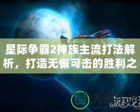 星際爭霸2神族主流打法解析，打造無懈可擊的勝利之路