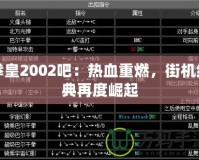 拳皇2002吧：熱血重燃，街機(jī)經(jīng)典再度崛起