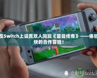 如何在Switch上設(shè)置雙人同玩《雷曼傳奇》——體驗最暢快的合作冒險！