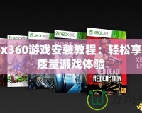 Xbox360游戲安裝教程：輕松享受高質量游戲體驗