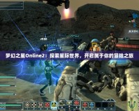 夢幻之星Online2：探索星際世界，開啟屬于你的冒險之旅