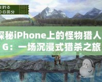 探秘iPhone上的怪物獵人2G：一場(chǎng)沉浸式獵殺之旅