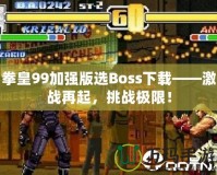 拳皇99加強(qiáng)版選Boss下載——激戰(zhàn)再起，挑戰(zhàn)極限！