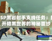 PSP黑巖射手支線任務(wù)：揭開暗黑世界的神秘面紗