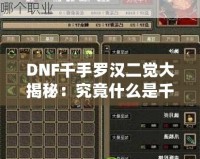 DNF千手羅漢二覺大揭秘：究竟什么是千手羅漢二覺？