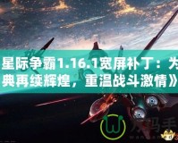 《星際爭霸1.16.1寬屏補?。簽榻?jīng)典再續(xù)輝煌，重溫戰(zhàn)斗激情》