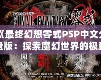 《最終幻想零式PSP中文分盤版：探索魔幻世界的極致體驗(yàn)》