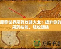 魔獸世界采藥攻略大全：提升你的采藥技能，輕松賺錢