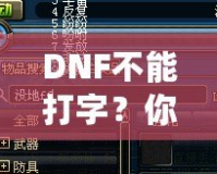 DNF不能打字？你可能忽略了這些解決方法！