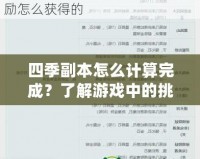 四季副本怎么計(jì)算完成？了解游戲中的挑戰(zhàn)與技巧