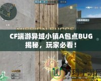 CF端游異域小鎮(zhèn)A包點BUG揭秘，玩家必看！