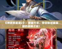 《神武將星錄2》：穿越千年，帶你體驗(yàn)最震撼的戰(zhàn)略之戰(zhàn)！