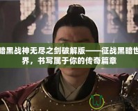 暗黑戰(zhàn)神無盡之劍破解版——征戰(zhàn)黑暗世界，書寫屬于你的傳奇篇章