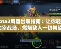 Dota2鳳凰出裝指南：讓你輕松主宰戰(zhàn)場(chǎng)，燃燒敵人一切希望！