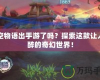 晴空物語出手游了嗎？探索這款讓人陶醉的奇幻世界！