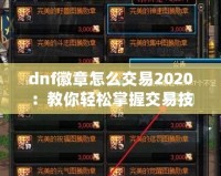 dnf徽章怎么交易2020：教你輕松掌握交易技巧，賺取豐厚利潤(rùn)