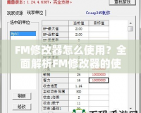 FM修改器怎么使用？全面解析FM修改器的使用技巧與攻略