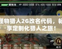 怪物獵人2G改名代碼，暢享定制化獵人之旅！