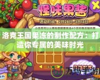 洛克王國(guó)果凍的制作配方：打造你專(zhuān)屬的美味時(shí)光