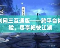 劍網(wǎng)三互通版——跨平臺(tái)體驗(yàn)，盡享暢快江湖