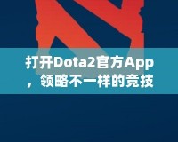 打開(kāi)Dota2官方App，領(lǐng)略不一樣的競(jìng)技世界