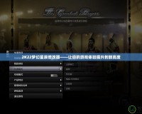 2K22夢幻星辰修改器——讓你的游戲體驗提升到新高度