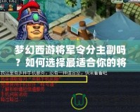 夢幻西游將軍令分主副嗎？如何選擇最適合你的將軍令搭配