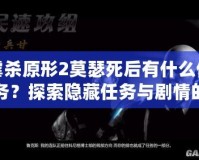 虐殺原形2莫瑟死后有什么任務(wù)？探索隱藏任務(wù)與劇情的終極解析