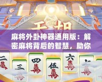 麻將外卦神器通用版：解密麻將背后的智慧，助你精準(zhǔn)制勝