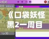 《口袋妖怪黑2一周目攻略圖文攻略漢化版》——助你輕松征服合眾地區(qū)，成為最強(qiáng)訓(xùn)練師！