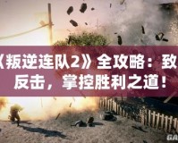 《叛逆連隊2》全攻略：致命反擊，掌控勝利之道！