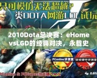 2010Dota總決賽：eHomevsLGD的經(jīng)典對決，永載史冊的巔峰之戰(zhàn)